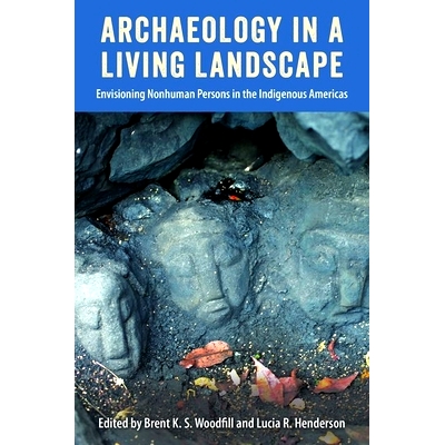 预订 Archaeology in a Living Landscape: Envisioning Nonhuman Persons in the Indigenous Americas 活景观中的考古学：美洲土