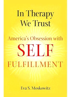 预订 In Therapy We Trust: America’s Obsession with Self-Fulfillment 我们相信治疗：美国对自我实现的痴迷: 9780801889745