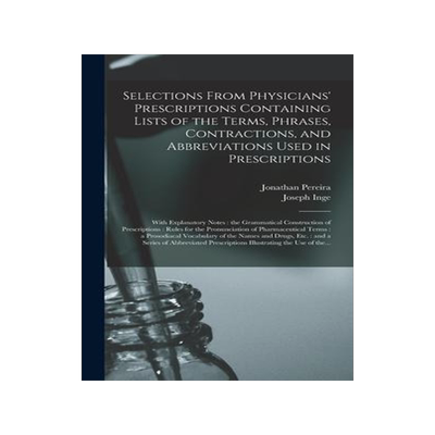 [预订]Selections From Physicians’ Prescriptions Containing Lists of the Terms, Phrases, Contractions, an 9781015387348