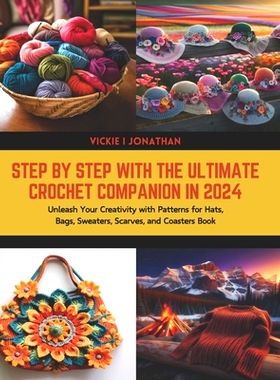 预订 Step by Step with The Ultimate Crochet Companion in 2024: Unleash Your Creativity with Patterns for Hats, Bags, Swe