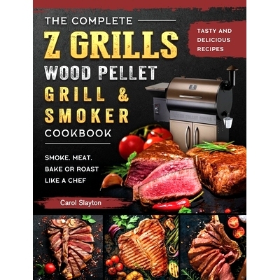 预订 The Complete Z Grills Wood Pellet Grill and Smoker Cookbook: Tasty and Delicious Recipes to Smoke, Meat, Bake or Ro