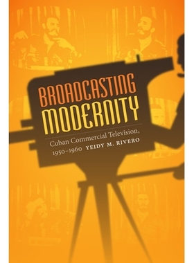 预订 Broadcasting Modernity: Cuban Commercial Television, 1950-1960 广播现代性：1950-1960古巴商业电视台: 9780822358718