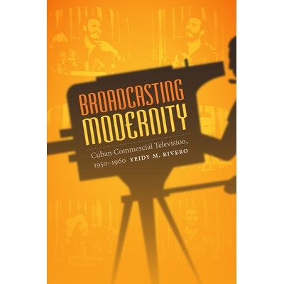 预订 Broadcasting Modernity: Cuban Commercial Television, 1950-1960 广播现代性：1950-1960古巴商业电视台: 9780822358718