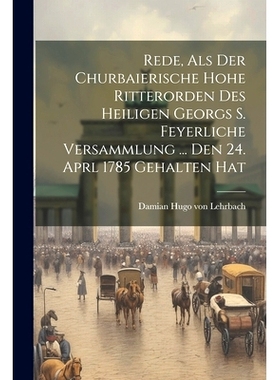 预订 Rede, Als Der Churbaierische Hohe Ritterorden Des Heiligen Georgs S. Feyerliche Versammlung ... Den 24. Aprl 1785 G