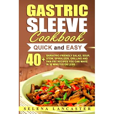 预订 Gastric Sleeve Cookbook: QUICK and EASY - 40+ Bariatric-Friendly Salad, Soup, Stew, Vegetable Noodles, Grilling, St