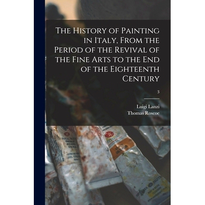 预订 The History of Painting in Italy, From the Period of the Revival of the Fine Arts to the End of the Eighteenth Cent