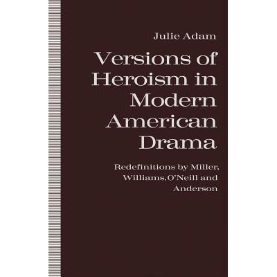 预订 Versions of Heroism in Modern American Drama: Redefinitions by Miller, Williams, O’Neill and Anderson: 97813492136