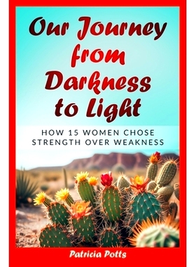 预订 Our Journey from Darkness to Light: How 15 Women Chose Strength Over Weakness: 9781962570572
