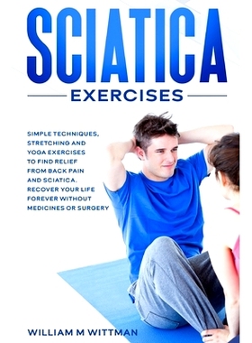 预订 Sciatica Exercises: Simple Techniques, Stretching and Yoga Exercises to Find Relief From Back Pain and Sciatica. Ri