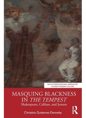 预订 Masquing Blackness in The Tempest: Shakespeare, Caliban, and Jonson 暴风雨的 “黑” 之遮蔽：莎士比亚、卡利班与琼森: