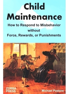 预订 Child Maintenance: How to Respond to Misbehavior without Force, Rewards, or Punishments: 9780927379434