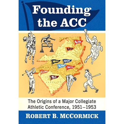 预订 Founding the ACC: The Origins of a Major Collegiate Athletic Conference, 1951-1953 创立ACC：1951-1953年主要大学体育