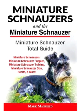 预订 Miniature Schnauzers And The Miniature Schnauzer: Miniature Schnauzer Total Guide Miniature Schnauzers: Miniature S