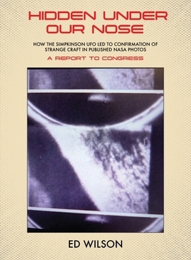 预订 Hidden Under Our Nose: How the Simpkinson UFO Led to Confirmation of Strange Craft in Published NASA Photos: 978163