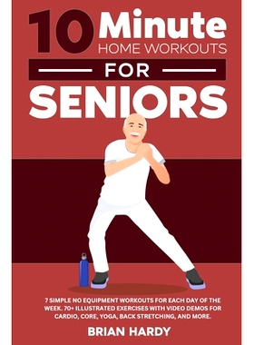 预订 10-Minute Home Workouts for Seniors; 7 Simple No Equipment Workouts for Each Day of the Week. 70+ Illustrated Exerc