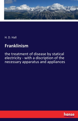 【预订】Franklinism: the treatment of disease by statical electricity - with a discription of the necessary appara...