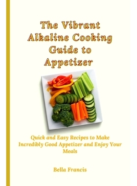 预订 The Vibrant Alkaline Cooking Guide to Appetizer: Quick and Easy Recipes to Make Incredibly Good Appetizer and Enjoy