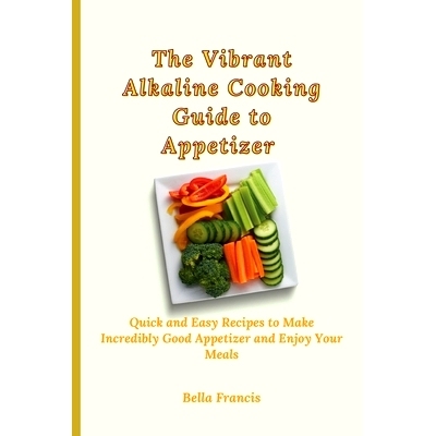 预订 The Vibrant Alkaline Cooking Guide to Appetizer: Quick and Easy Recipes to Make Incredibly Good Appetizer and Enjoy
