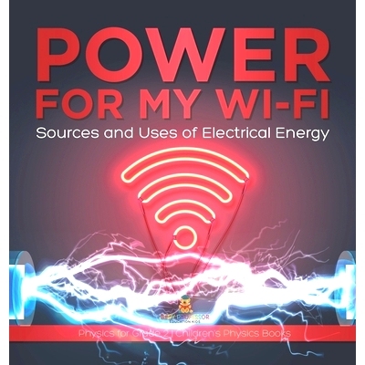 预订 Power for My Wi-Fi: Sources and Uses of Electrical Energy Physics for Grade 2 Children’s Physics Books: 9781541996