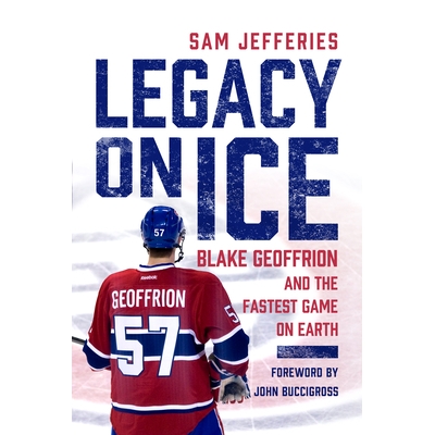 预订 Legacy on Ice: Blake Geoffrion and the Fastest Game on Earth 冰上遗产：布莱克·杰弗里恩和地球上*快的游戏: 978029934