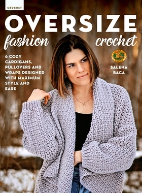 预订 Oversize Fashion Crochet: 6 Cozy Cardigans, Pullovers & Wraps Designed with Maximum Style and Ease 超大号的时尚钩针