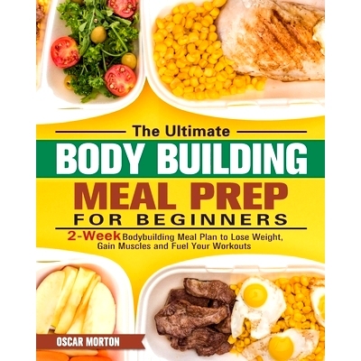 预订 The Ultimate Bodybuilding Meal Prep for Beginners: 2-Week Bodybuilding Meal Plan to Lose Weight, Gain Muscles and F