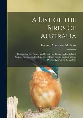 [预订]A List of the Birds of Australia: Containing the Names and Synonyms Connected With Each Genus, Speci 9781015165076