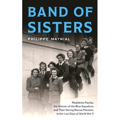 预订 Band of Sisters: Madeleine Pauliac, the Women of the Blue Squadron, and Their Daring Rescue Missions in the Last Da