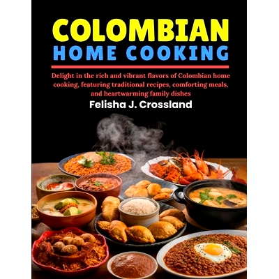 预订 Colombian Home Cooking: Delight in the rich and vibrant flavors of Colombian home cooking, featuring traditional re