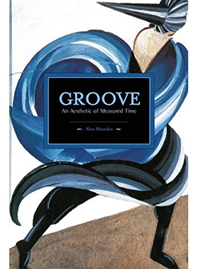 预订 Groove: an Aesthetic of Measured Time ( Historical Materialism, 73 ) 音乐律动：时间节奏之美（丛书）: 9781608464845