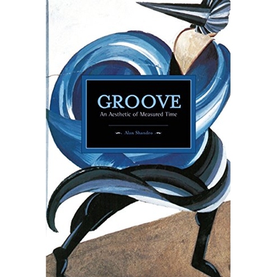 预订 Groove: an Aesthetic of Measured Time ( Historical Materialism, 73 ) 音乐律动：时间节奏之美（丛书）: 9781608464845