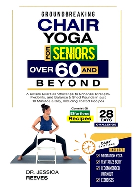 预订 Groundbreaking Chair Yoga For Seniors Over 60 And Beyond: A Simple Exercise Challenge to Enhance Strength, Flexibil