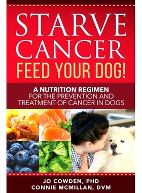 预订 Starve Cancer Feed Your Dog! A Nutrition Regimen for the Prevention and Treatment of Cancer in Dogs: 9781617813108