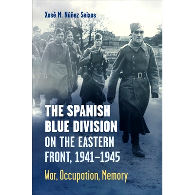 预订 The Spanish Blue Division on the Eastern Front, 1941–1945: War, Occupation, Memory 东线西班牙蓝师，1941-1945：战争