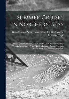 [预订]Summer Cruises in Northern Seas [microform]: Grand Trunk Steamships, North Pacific Coast Service: Se 9781013301315