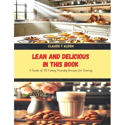 预订 Lean and Delicious in this Book: A Guide of 100 Family Friendly Recipes for Sharing: 9798328096096
