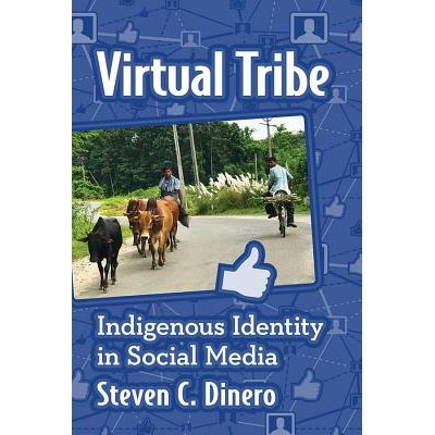预订 Virtual Tribe: Indigenous Identity in Social Media 虚拟部落：社交媒体中的本土身份: 9781476674704