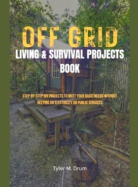 预订 Off-Grid Living & Survival Projects Book: Step-by-Step DIY Projects To Meet Your Basic Needs Without Relying on Ele