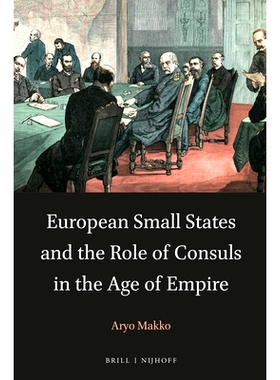 预订 European Small States and the Role of Consuls in the Age of Empire 欧洲小国与领事在帝国时代的作用: 9789004414372