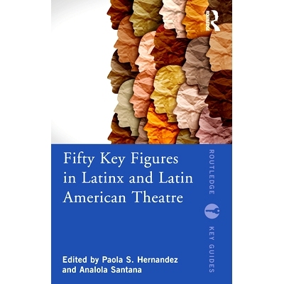 预订 Fifty Key Figures in LatinX and Latin American Theatre 拉丁X与拉丁美洲剧院的50位关键人物: 9780367701277