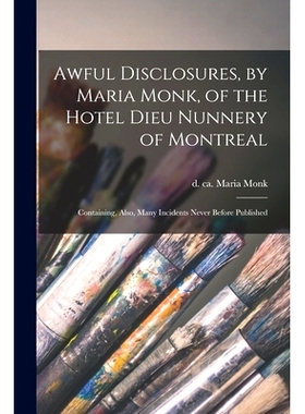 预订 Awful Disclosures, by Maria Monk, of the Hotel Dieu Nunnery of Montreal [microform]: Containing, Also, Many Inciden