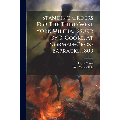 预订 Standing Orders For The Third West York Militia, Issued By B. Cooke, At Norman-cross Barracks, 1809: 9781021280572