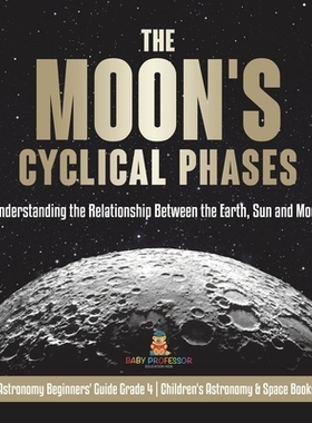 预订 The Moon’s Cyclical Phases Understanding the Relationship Between the Earth, Sun and Moon Astronomy Beginners’ Gu