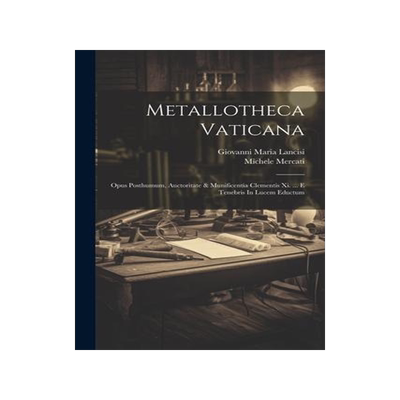 [预订]Metallotheca Vaticana: Opus Posthumum, Auctoritate & Munificentia Clementis Xi. ... E Tenebris In Lu 9781021587893