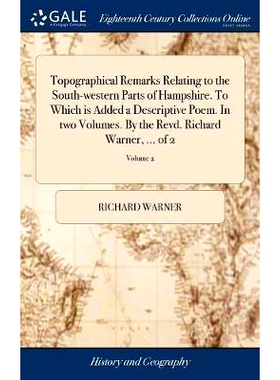 预订 Topographical Remarks Relating to the South-western Parts of Hampshire. To Which is Added a Descriptive Poem. In tw