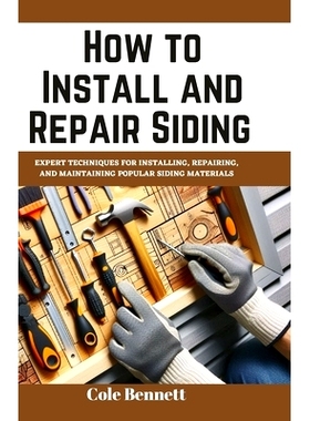 预订 How to Install and Repair Siding: Expert Techniques for Installing, Repairing, and Maintaining Popular Siding Mater