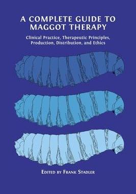 [预订]A Complete Guide to Maggot Therapy: Clinical Practice, Therapeutic Principles, Production, Distribut 9781800647282