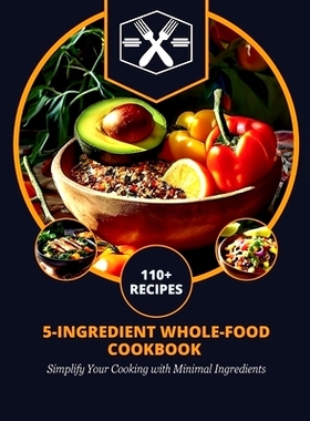 预订 5-Ingredient Whole-Food Cookbook: Simplify Your Cooking with Minimal Ingredients: 9798328644853