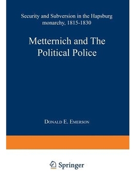 预订 Metternich and the Political Police: Security and Subversion in the Hapsburg Monarchy (1815–1830): 9789401757348
