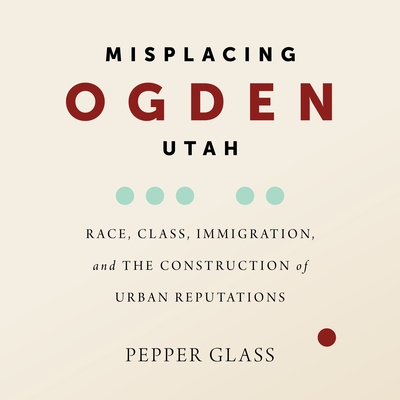 预订 Misplacing Ogden, Utah: Race, Class, Immigration, and the Construction of Urban Reputations 犹他州奥格登的错位：种